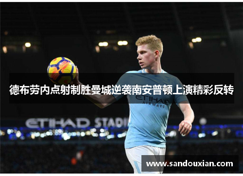 德布劳内点射制胜曼城逆袭南安普顿上演精彩反转