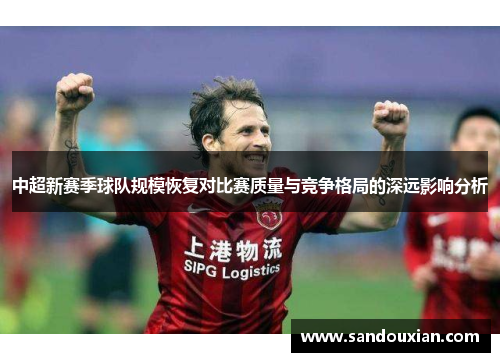 中超新赛季球队规模恢复对比赛质量与竞争格局的深远影响分析