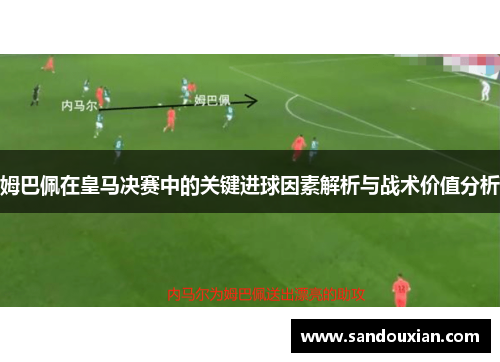 姆巴佩在皇马决赛中的关键进球因素解析与战术价值分析