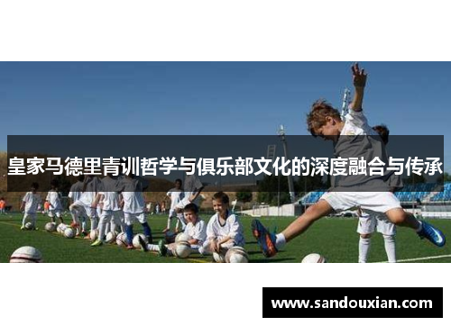 皇家马德里青训哲学与俱乐部文化的深度融合与传承