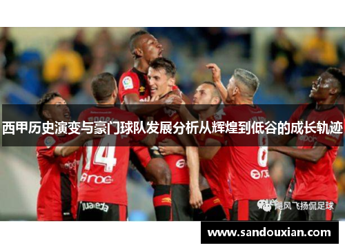 西甲历史演变与豪门球队发展分析从辉煌到低谷的成长轨迹
